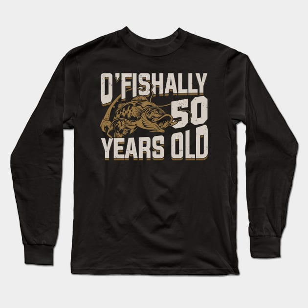 O'Fishally 50 Years Old Fisherman Birthday Gift Long Sleeve T-Shirt by Dolde08